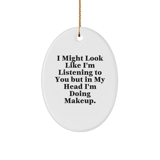 Funny Makeup Gift for Women, Oval Ornament with 'I Might Look Like I'm Listening To You But In My Head I'm Doing Makeup' Quote, Christmas Memorable Presents from Friends - Image 1
