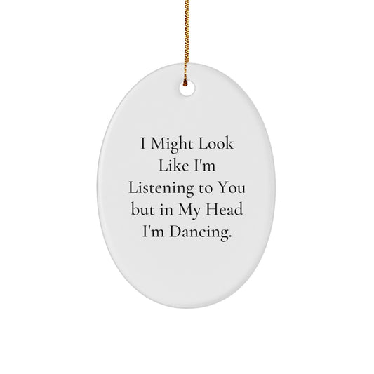 Funny Dancing Gifts for Men from Friends - Oval Ornament I Might Look Like I'm Listening To You But In My Head I'm Dancing - Christmas Decorations - Image 1