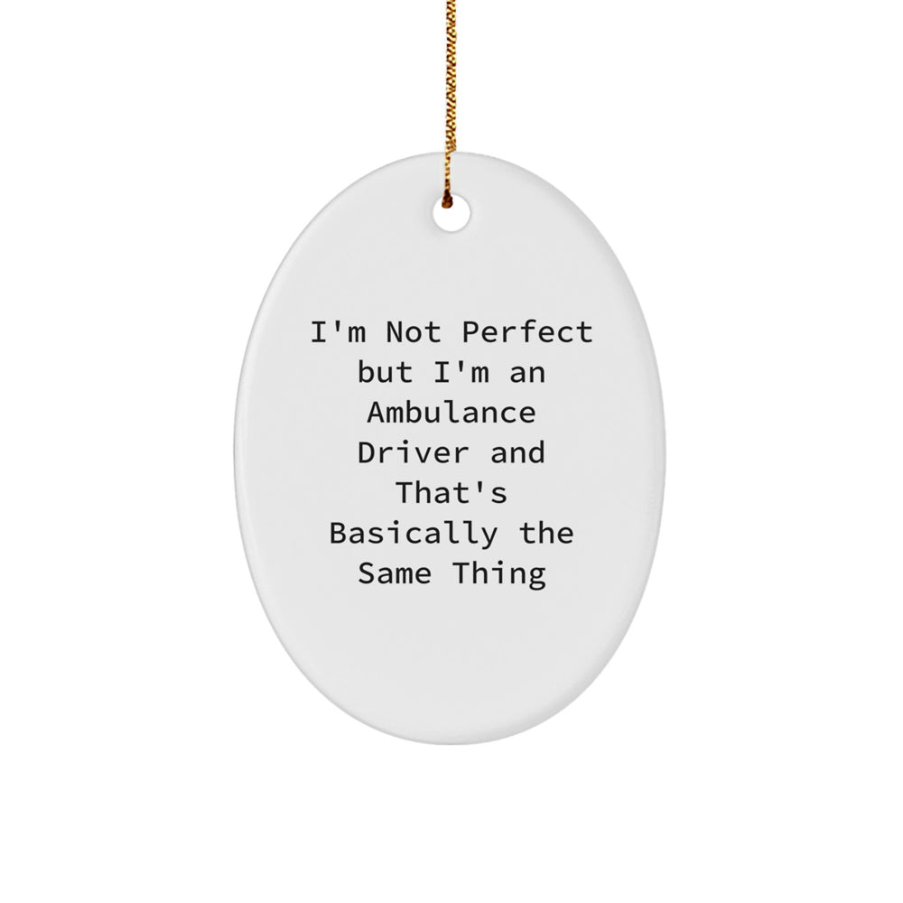 Ambulance Driver Gifts from Friends - I'm Not Perfect But I'm An Ambulance Driver And That's Basically The Same Thing Oval Ornament, Funny Christmas Unique Gifts for Ambulance Driver, Men or Women - Image 1