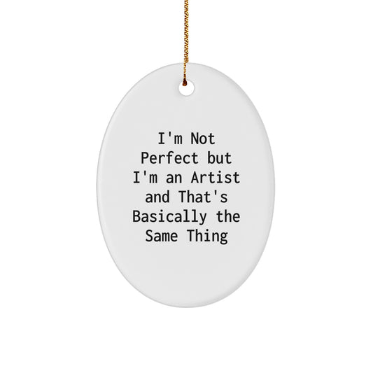 Artist Gifts for Christmas - Funny Oval Ornament with 'I'm Not Perfect But I'm An Artist' Quote, Gifts from Friends to Family - Image 1