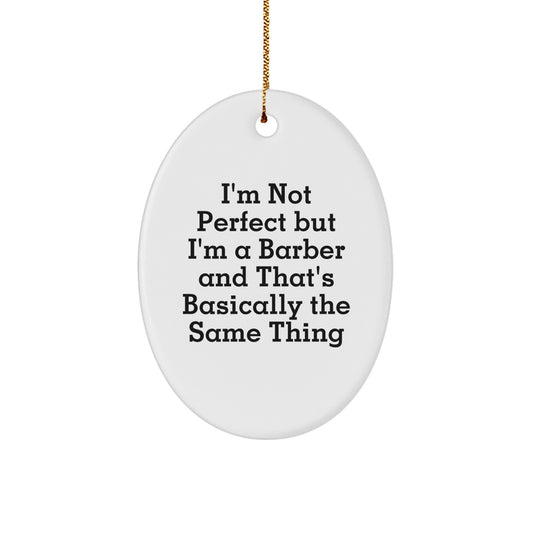 Funny Barber Gifts - 'I'm Not Perfect But I'm A Barber And That's Basically The Same Thing' Oval Ornament for Men, Friends, Coworkers, Christmas - Image 1
