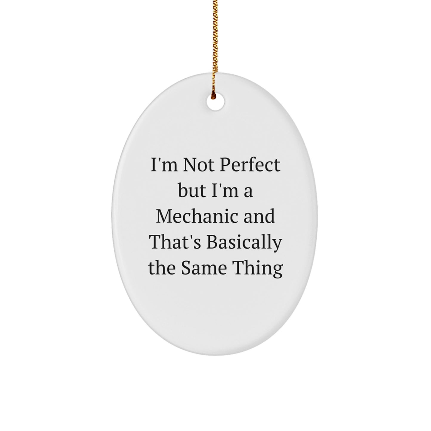 Funny Mechanic Gifts from Friends for Mechanic Men Oval Ornament, 'I'm Not Perfect But I'm A Mechanic And That's Basically The Same Thing' Christmas Unique Gifts - Image 1