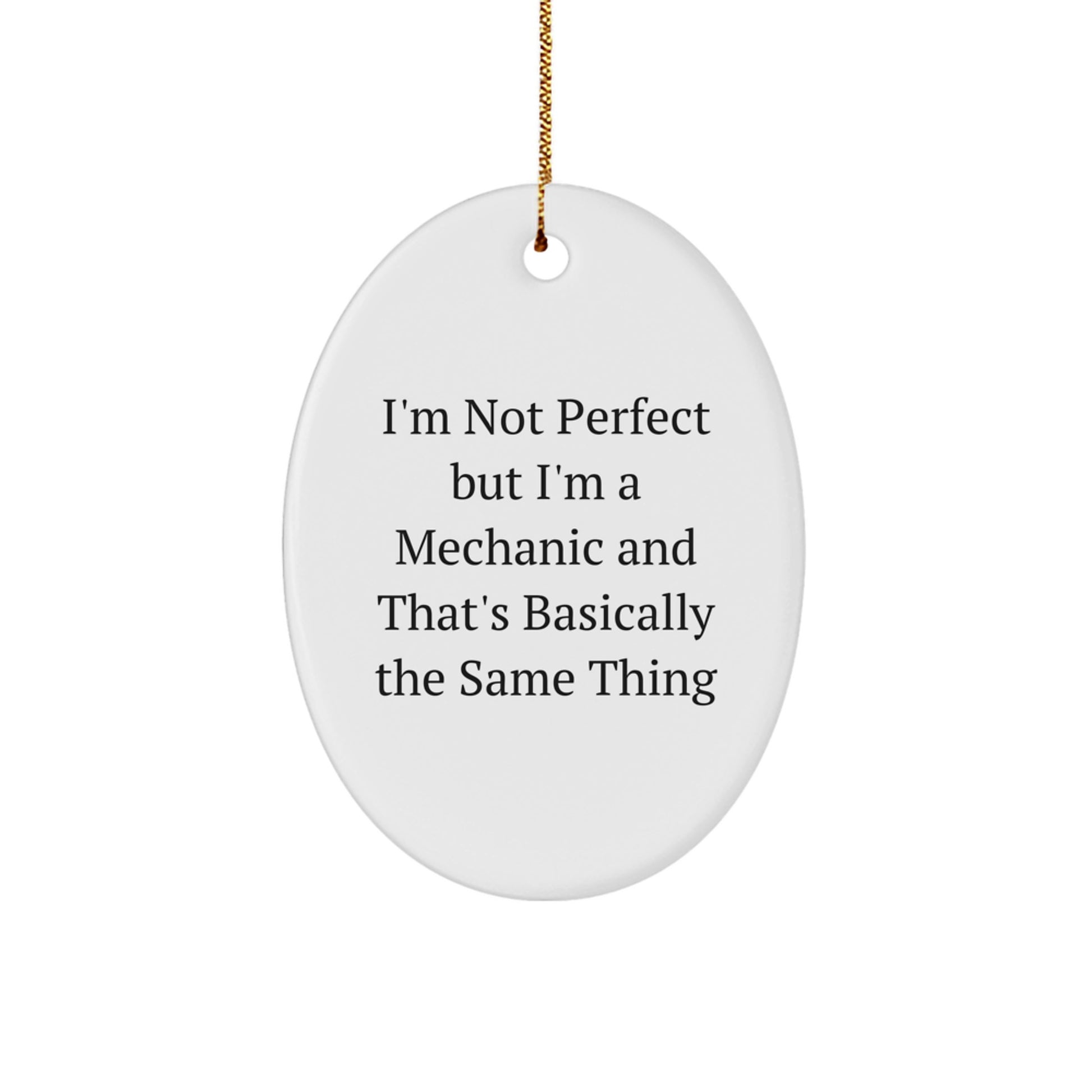 Funny Mechanic Gifts from Friends for Mechanic Men Oval Ornament, 'I'm Not Perfect But I'm A Mechanic And That's Basically The Same Thing' Christmas Unique Gifts - Image 1