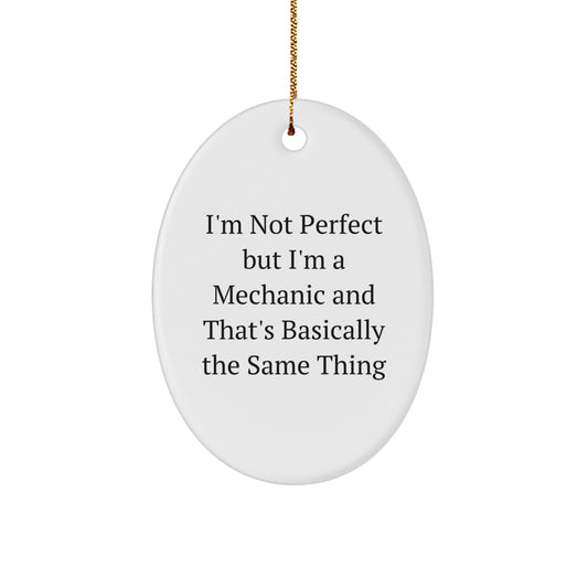 Funny Mechanic Gifts from Friends for Mechanic Men Oval Ornament, 'I'm Not Perfect But I'm A Mechanic And That's Basically The Same Thing' Christmas Unique Gifts - Image 1
