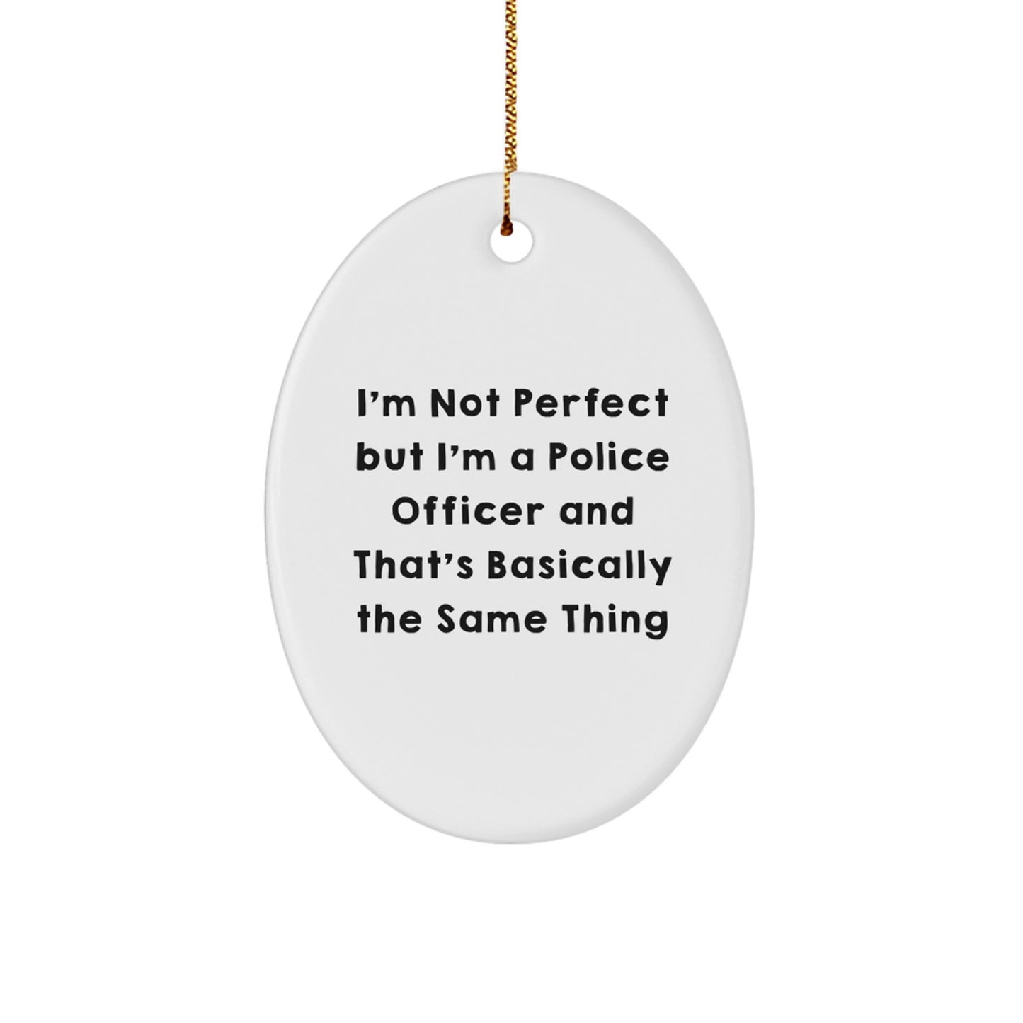 Funny Police Officer Christmas Unique Gifts for Men - Oval Ornament with Quote 'I'm Not Perfect' from Friends - Image 1