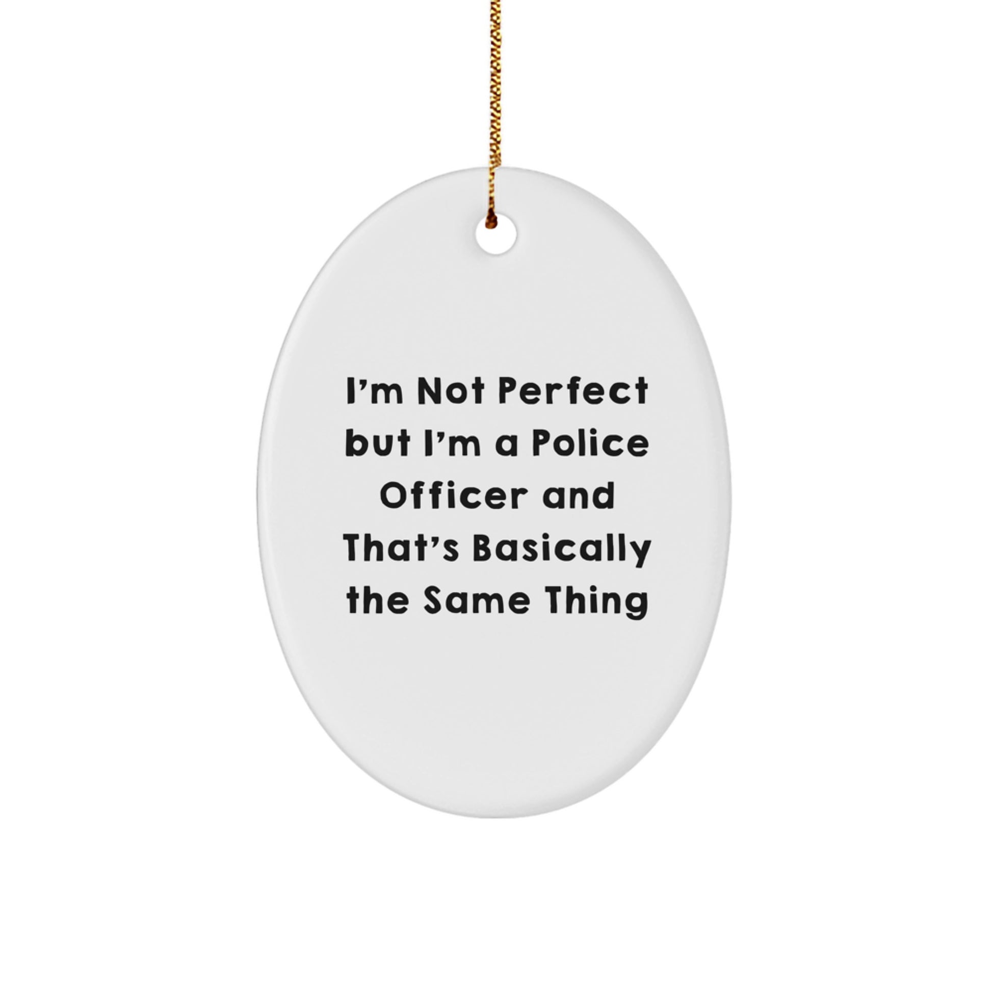 Funny Police Officer Christmas Unique Gifts for Men - Oval Ornament with Quote 'I'm Not Perfect' from Friends - Image 1