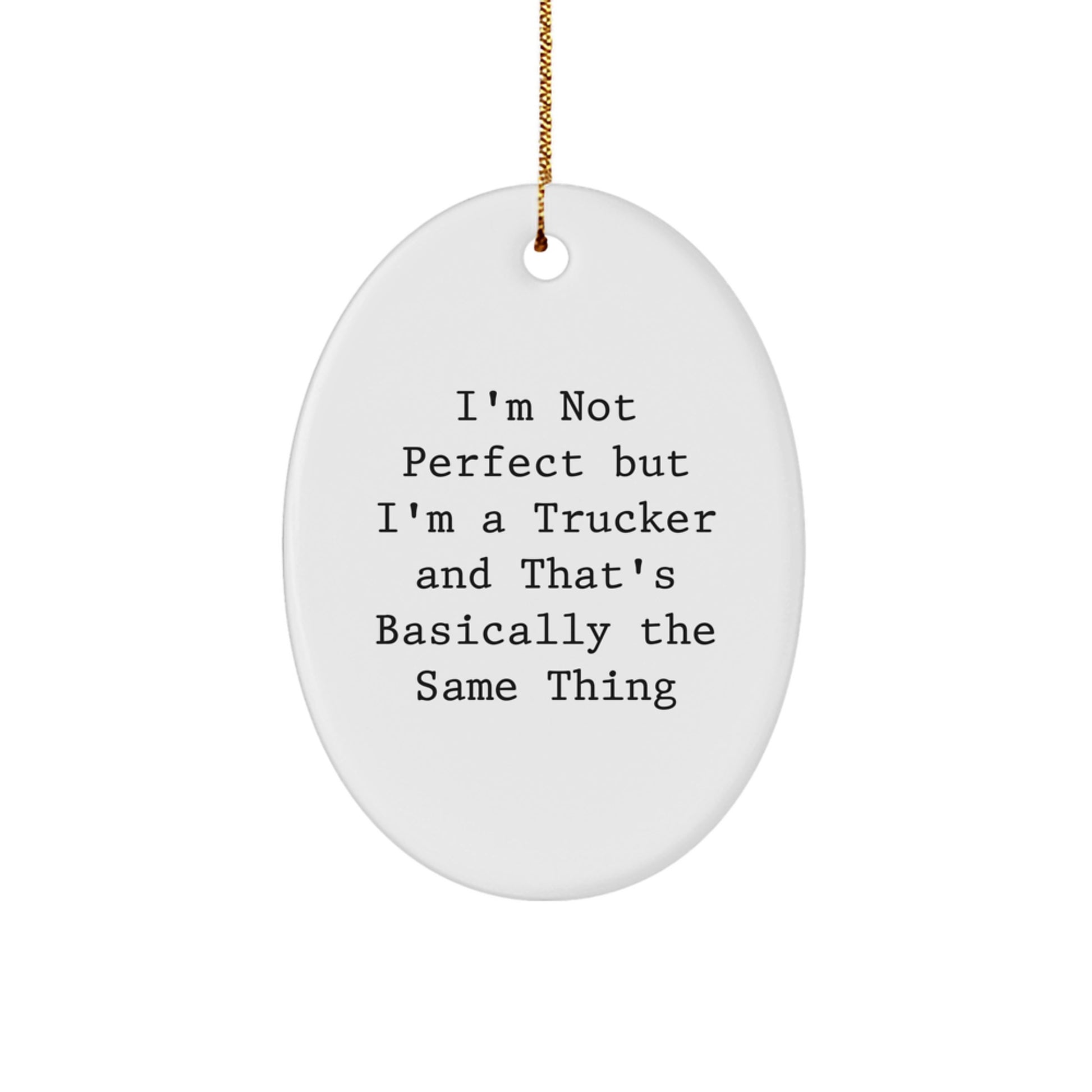 Funny Trucker Christmas Unique Gifts for Men, Oval Ornament, I'm Not Perfect But I'm A Trucker And That's Basically The Same Thing Gifts from Friends, Family, Coworkers - Image 1