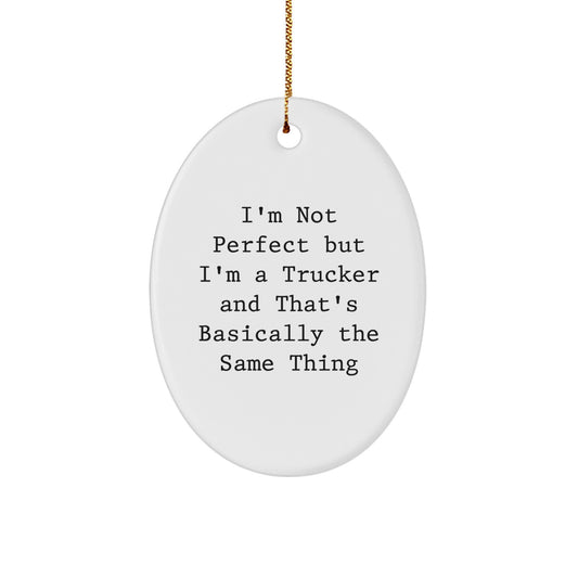 Funny Trucker Christmas Unique Gifts for Men, Oval Ornament, I'm Not Perfect But I'm A Trucker And That's Basically The Same Thing Gifts from Friends, Family, Coworkers - Image 1