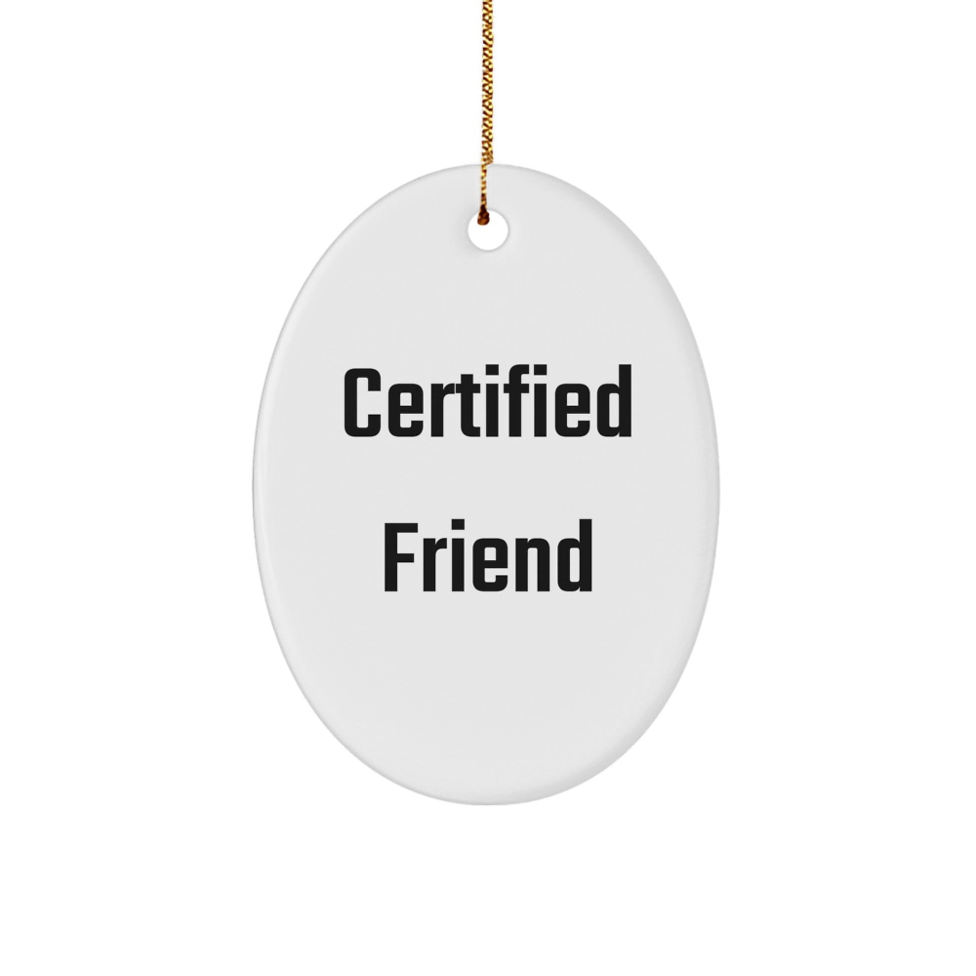 Funny Friend Gifts from Men to Friends, Oval Ornament Certified Friend Quote, Christmas Unique Gifts for Friends - Image 1