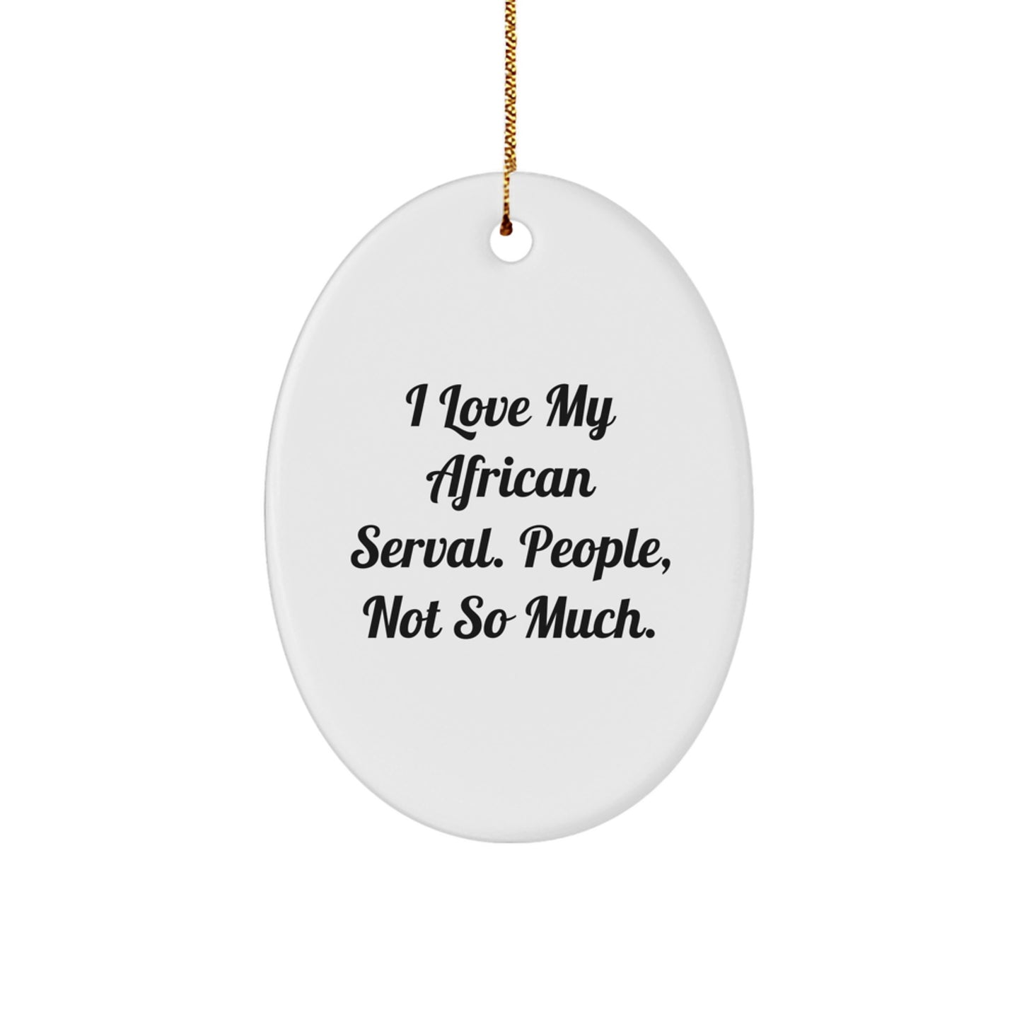 African Serval Cat Oval Ornament Funny Gift for Friends, I Love My African Serval People Not So Much Christmas Decoration - Image 1