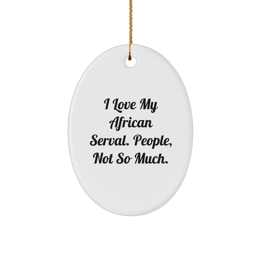 African Serval Cat Oval Ornament Funny Gift for Friends, I Love My African Serval People Not So Much Christmas Decoration - Image 1