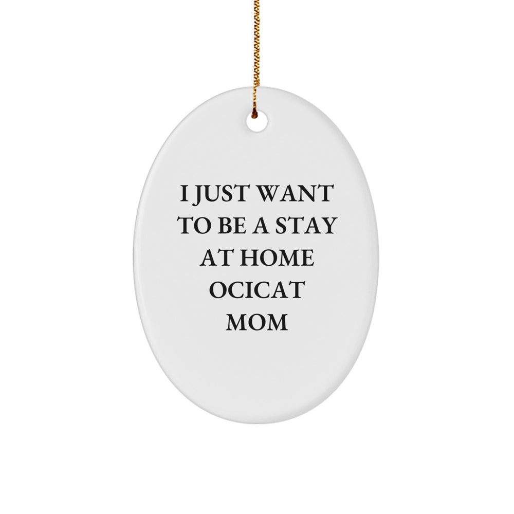 Funny Ocicat Mom Gifts from Friends, Gifts for Ocicat Lovers on Christmas, Oval Ornament with Quote 'I Just Want To Be A Stay At Home Ocicat Mom' - Image 1