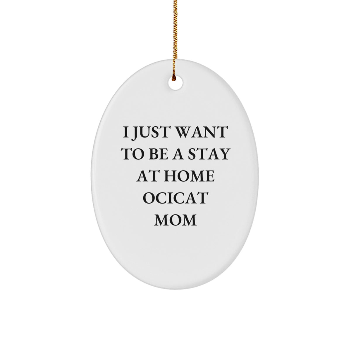 Funny Ocicat Mom Gifts from Friends, Gifts for Ocicat Lovers on Christmas, Oval Ornament with Quote 'I Just Want To Be A Stay At Home Ocicat Mom' - Image 1