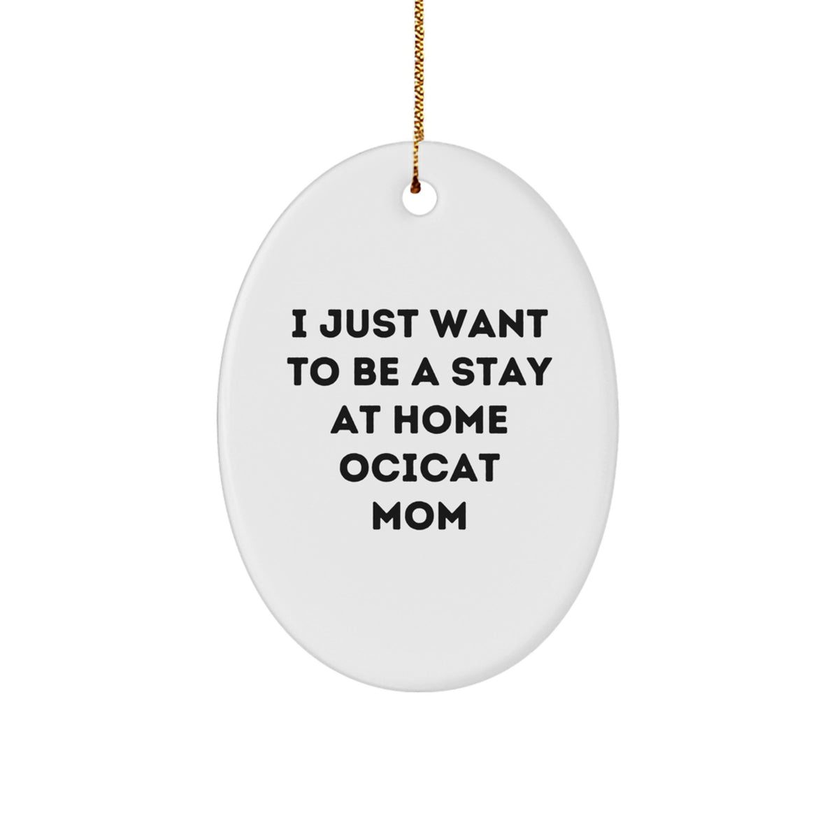 Ocicat Mom Gifts from Friends for Christmas - 'I Just Want To Be A Stay At Home Ocicat Mom' Oval Ornament, Handcrafted with Love, Ideal Gifts for Ocicat Lovers - Image 1