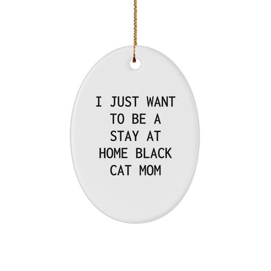 Funny Black Cat Gifts - I Just Want To Be A Stay At Home Black Cat Mom Oval Ornament, Gifts from Men to Women, Friends, Family, Christmas Unique Gifts - Image 1