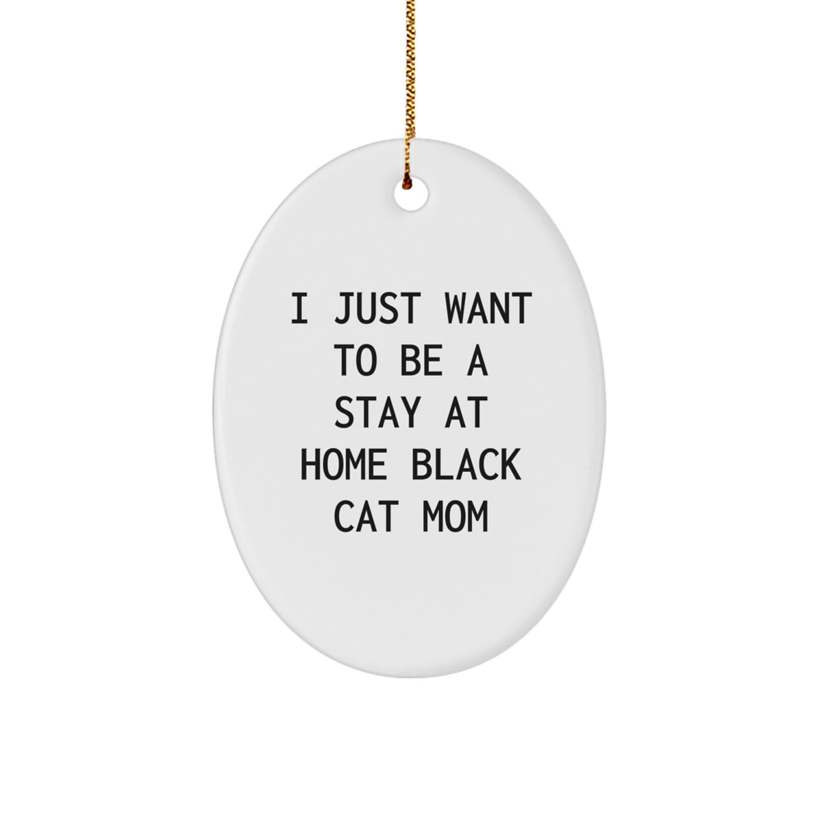 Funny Black Cat Gifts - I Just Want To Be A Stay At Home Black Cat Mom Oval Ornament, Gifts from Men to Women, Friends, Family, Christmas Unique Gifts - Image 1