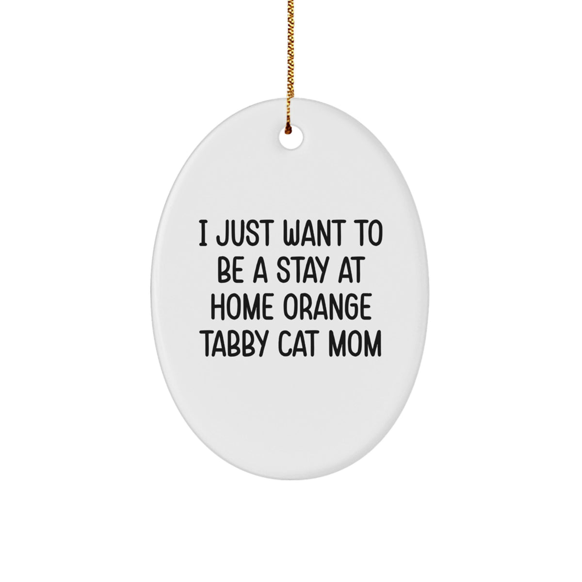 Orange Tabby Cat Gifts from Mom, Funny Stay at Home Mom Quote Oval Ornament, Christmas Unique Gifts for Orange Tabby Cat Lovers, Durable MDF Oval Ornament - Image 1