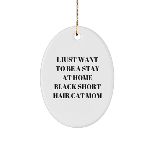 Funny Black Short Hair Cat Mom Gifts for Her - Oval Ornament from Mom with Love - I Just Want To Be A Stay At Home Black Short Hair Cat Mom - Image 1