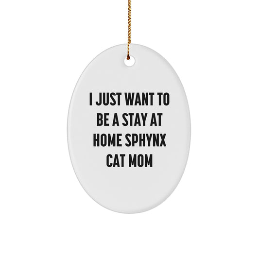 Sphynx Cat Mom Gifts, 'I Just Want To Be A Stay At Home Sphynx Cat Mom' Oval Ornament, Christmas Unique Gifts from Friends, Family, to Sphynx Cat Lovers - Image 1