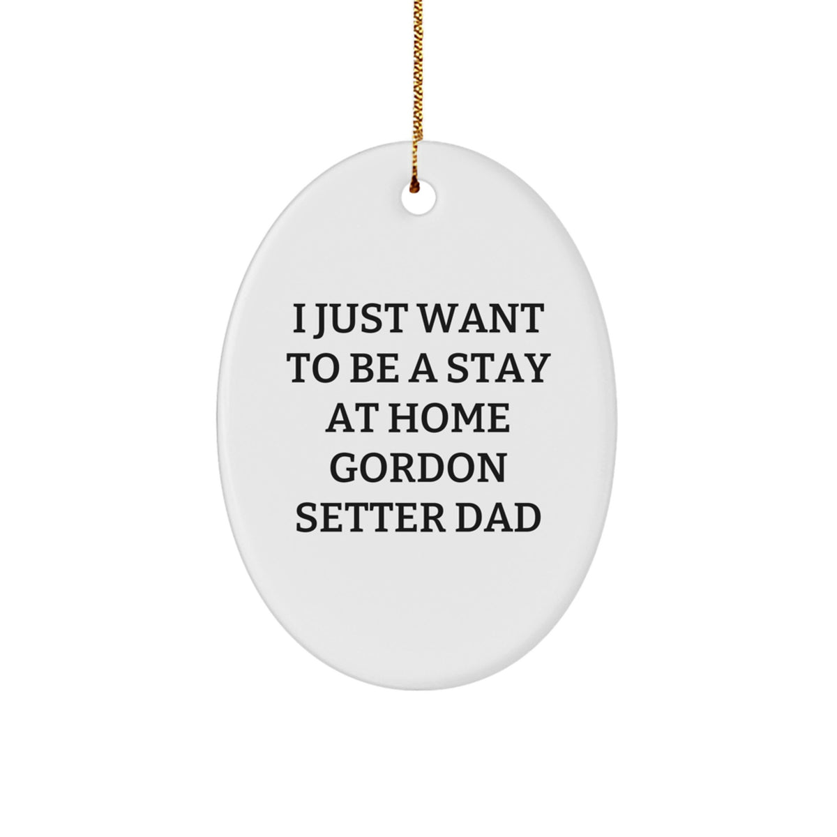 Gifts from Dad to the Best Gordon Setter Dog, Oval Ornament, Cute Quote, I Just Want To Be A Stay At Home Dad, Christmas Unique Gifts - Image 1