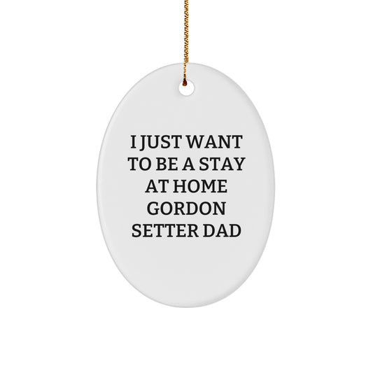 Gifts from Dad to the Best Gordon Setter Dog, Oval Ornament, Cute Quote, I Just Want To Be A Stay At Home Dad, Christmas Unique Gifts - Image 1