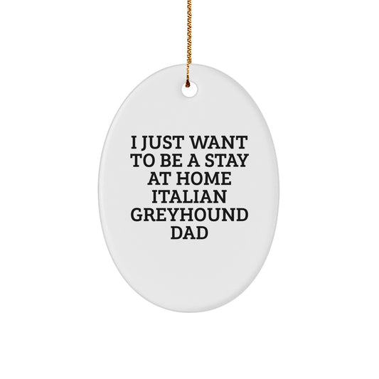 Italian Greyhound Dog Lover Gifts from Dad for Christmas Unique Oval Ornament, I Just Want To Be A Stay At Home Italian Greyhound Dad Decoration - Image 1