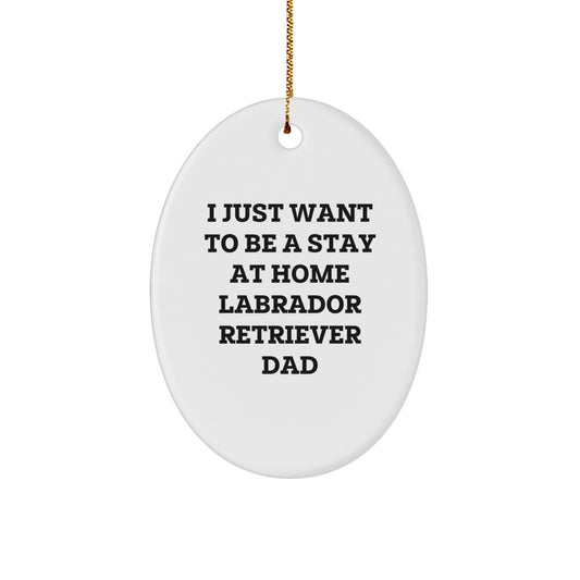 Labrador Retriever Dog Lover Christmas Unique Gifts from Dad to Son, Funny Quote 'I Just Want To Be A Stay At Home Labrador Retriever Dad' Oval Ornament - Image 1