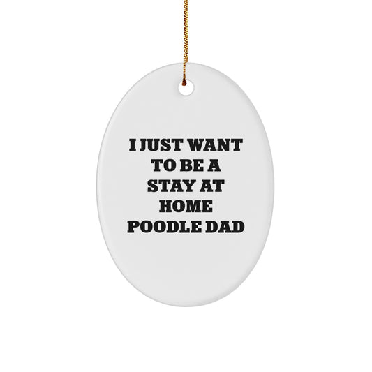 Funny Poodle Dog Christmas Unique Gifts for Men - Oval Ornament, 'I Just Want To Be A Stay At Home Poodle Dad' - Image 1