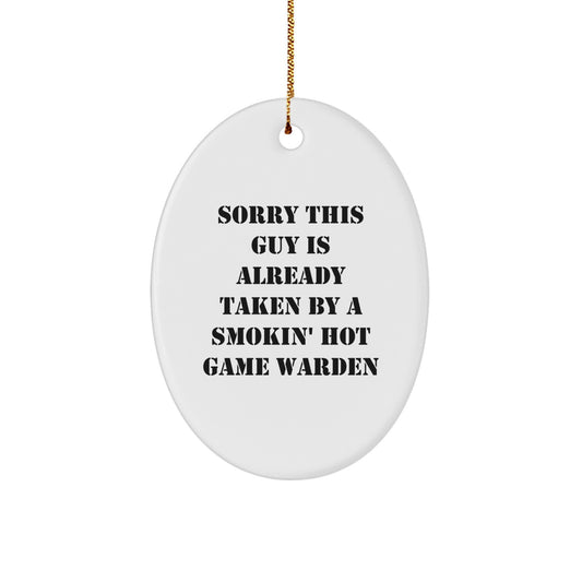 Funny Game Warden Gifts from Friends, 'Sorry This Guy Is Already Taken By A Smokin' Hot Game Warden' Oval Ornament for Christmas - Image 1