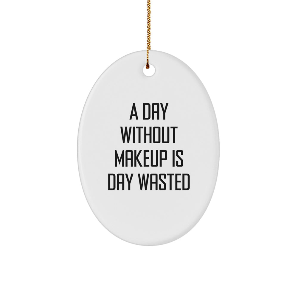 Makeup Lovers' Delight, Oval Ornament Gifts for Women, 'A Day Without Makeup Is Day Wasted', Unique Christmas Memorable Presents from Friends, Family, or Coworkers - Image 1
