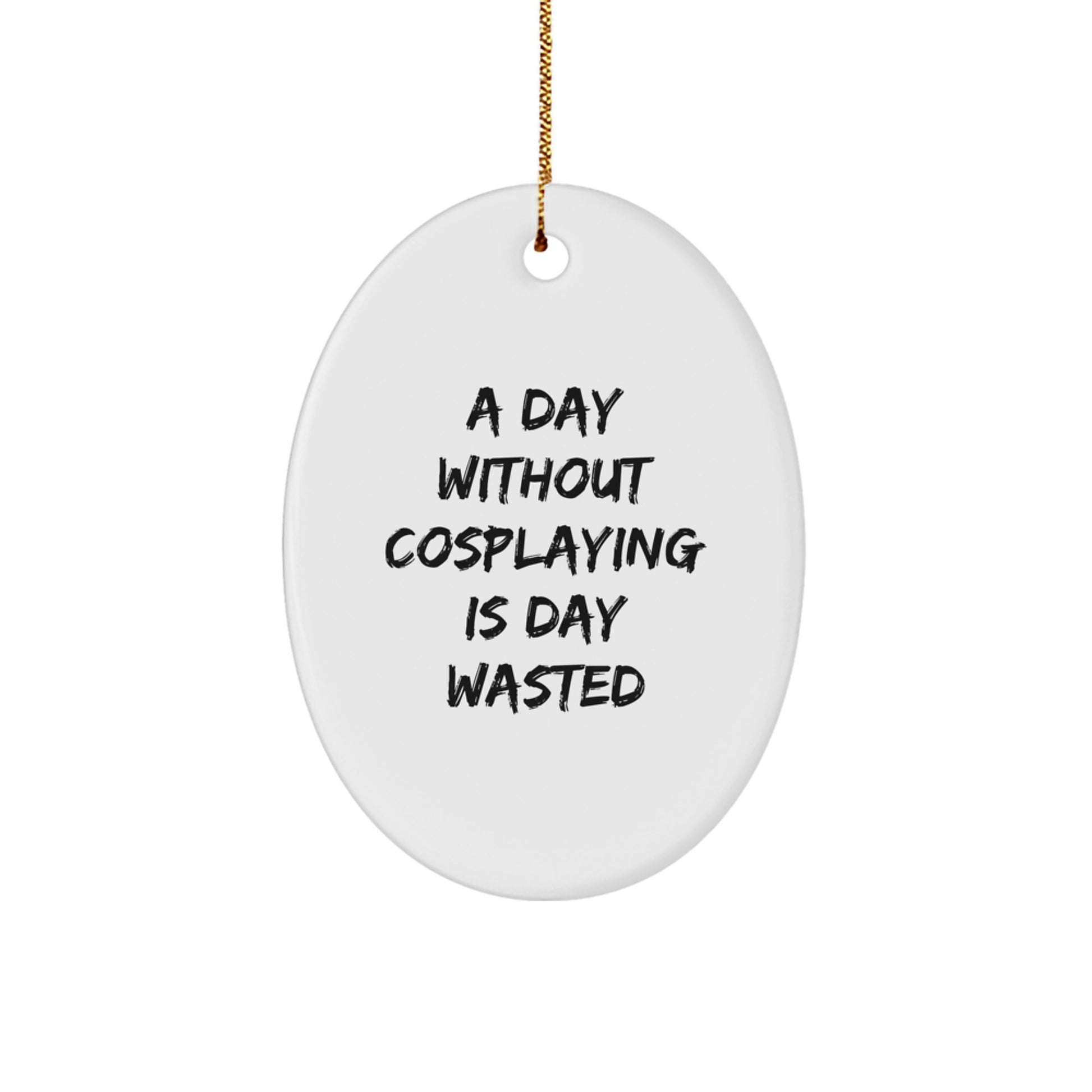 Cosplaying Gifts from Friends for Men, Women, and Family - Oval Ornament with 'A Day Without Cosplaying Is Day Wasted' Quote, Christmas Unique Gifts - Image 1
