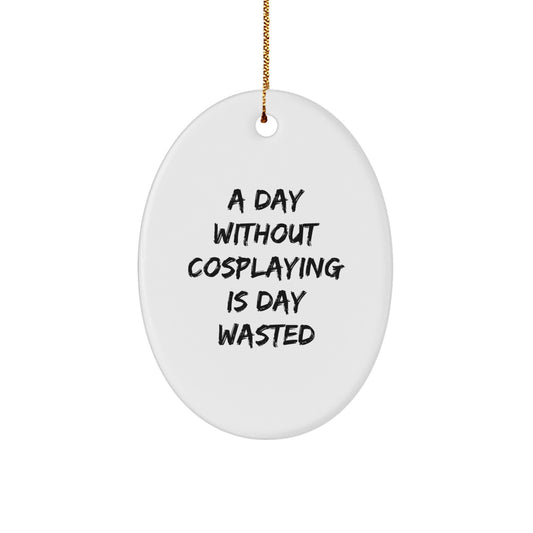 Cosplaying Gifts from Friends for Men, Women, and Family - Oval Ornament with 'A Day Without Cosplaying Is Day Wasted' Quote, Christmas Unique Gifts - Image 1