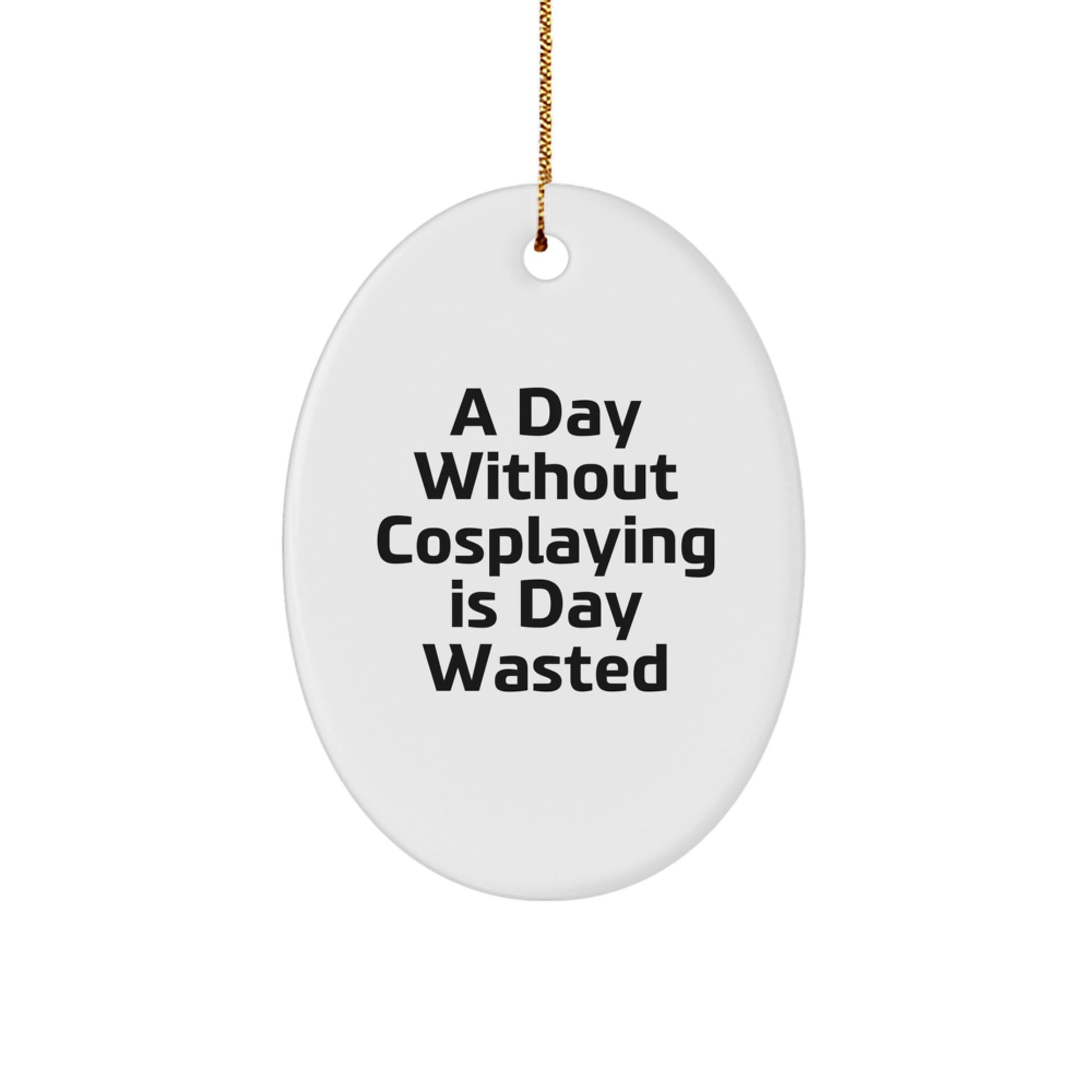 Funny Cosplaying Gifts from Friends for A Day Without Cosplaying Is Day Wasted Oval Ornament for Christmas - Image 1