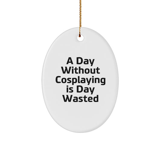 Funny Cosplaying Gifts from Friends for A Day Without Cosplaying Is Day Wasted Oval Ornament for Christmas - Image 1
