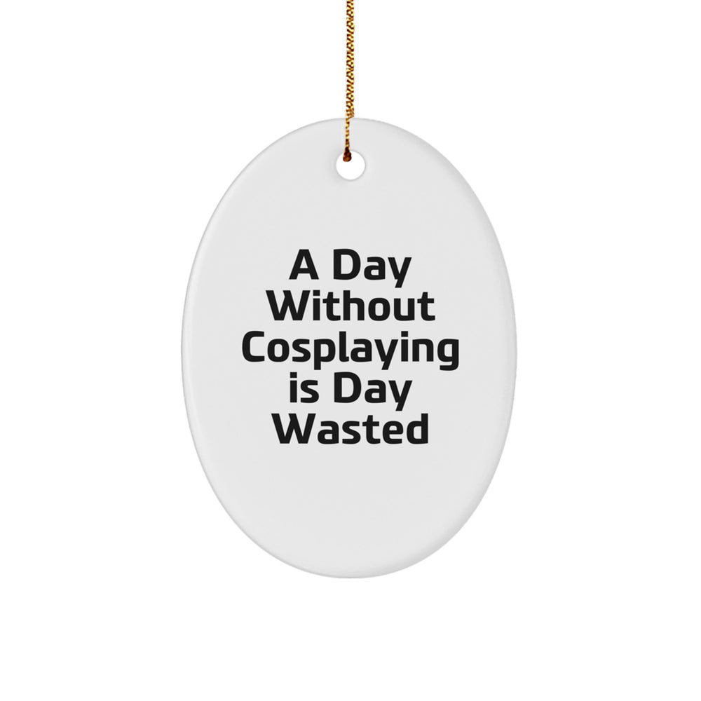 Funny Cosplaying Gifts from Friends for A Day Without Cosplaying Is Day Wasted Oval Ornament for Christmas - Image 1