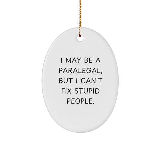 Funny Paralegal Oval Ornament Gifts from Friends for Christmas Unique Gifts - I May Be A Paralegal, But I Can't Fix Stupid People. Decorations - Image 1