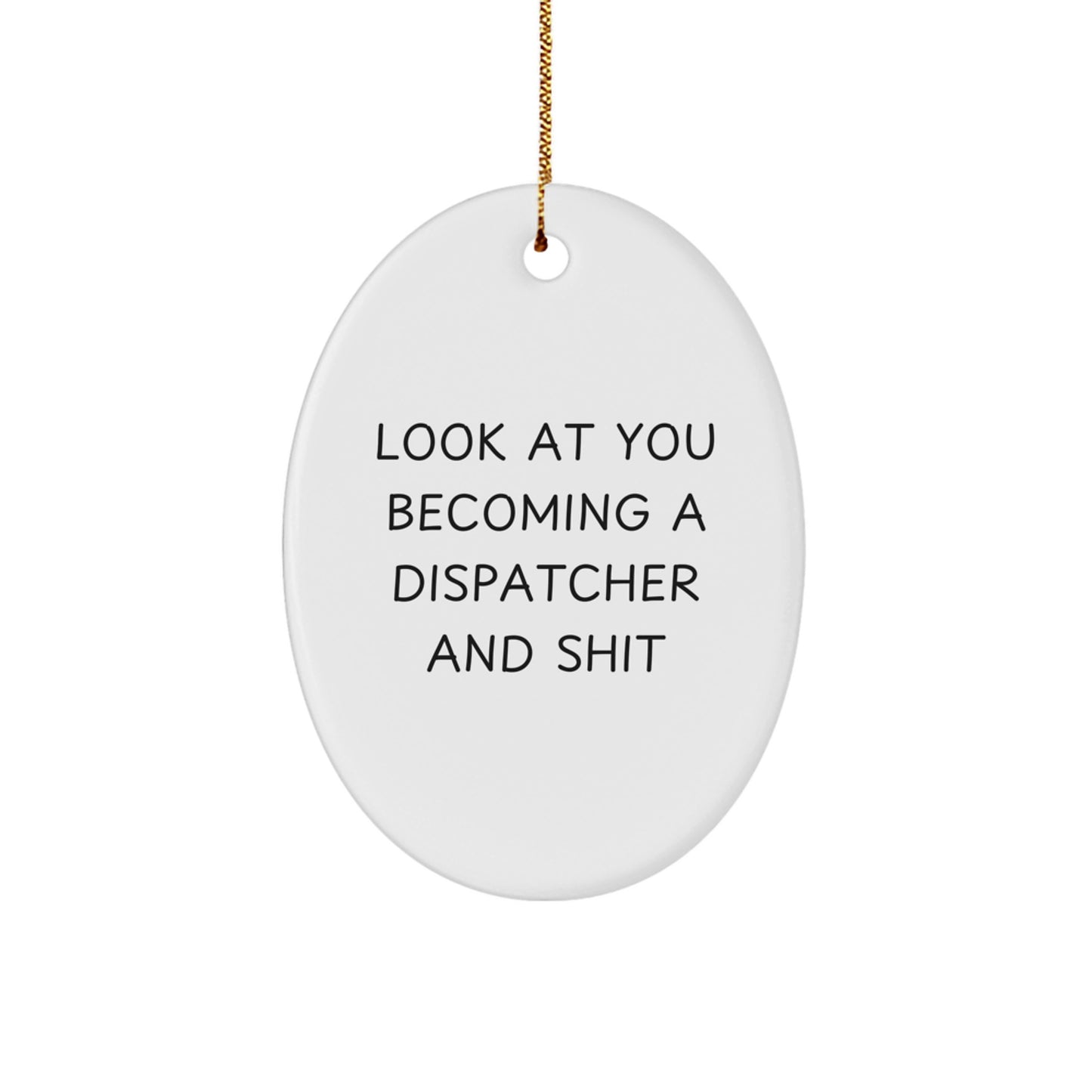 Funny Dispatcher Gifts for Dispatcher Friends - Oval Ornament with Look At You Becoming A Dispatcher And Shit Quote, Gifts from Men to Dispatcher - Image 1