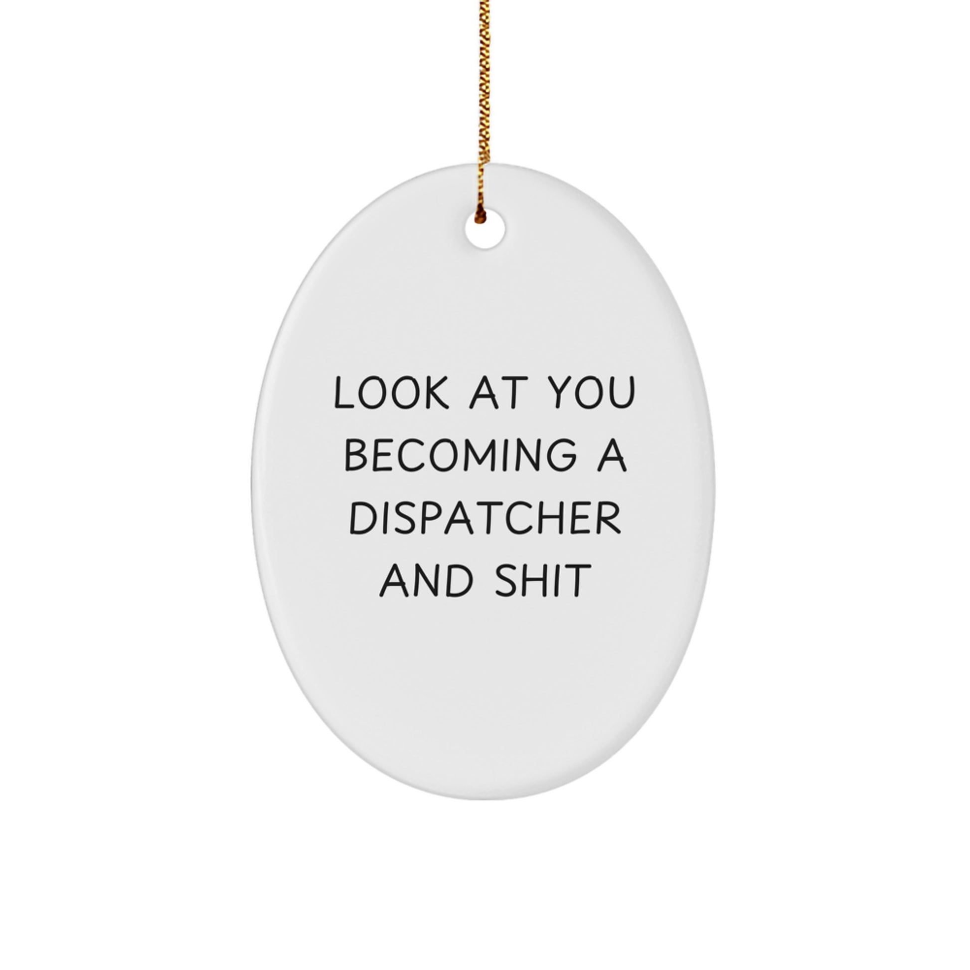 Funny Dispatcher Gifts for Dispatcher Friends - Oval Ornament with Look At You Becoming A Dispatcher And Shit Quote, Gifts from Men to Dispatcher - Image 1