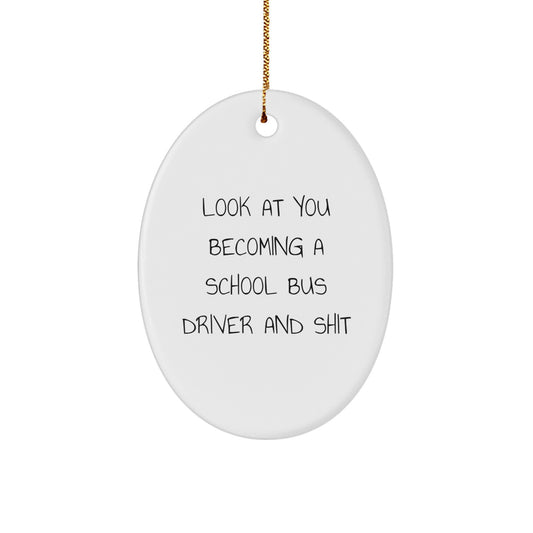 Funny School Bus Driver Gifts for Christmas - Oval Ornament with 'Look At You Becoming A School Bus Driver And Shit' Quote, Gifts from Friends to School Bus Driver - Image 1
