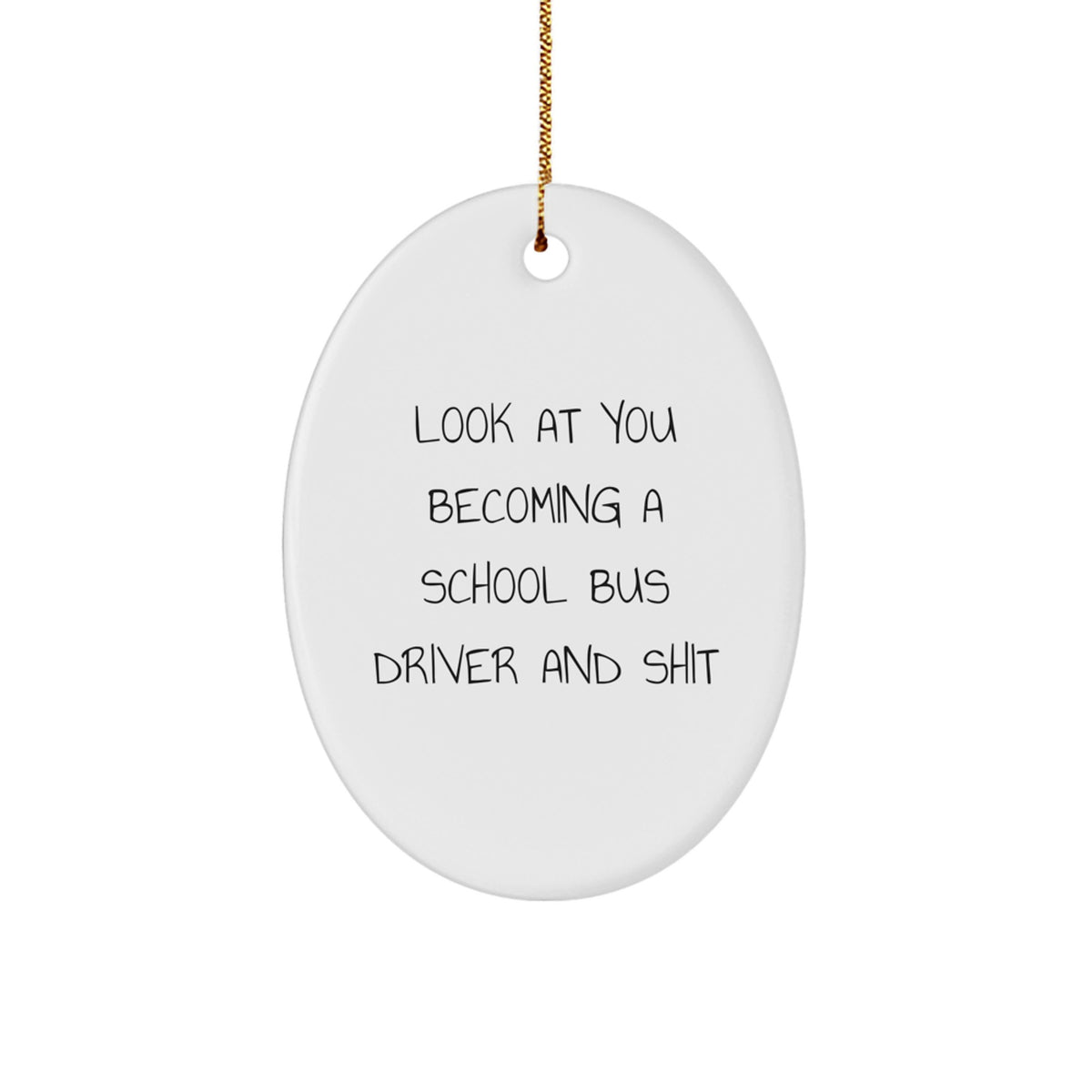 Funny School Bus Driver Gifts for Christmas - Oval Ornament with 'Look At You Becoming A School Bus Driver And Shit' Quote, Gifts from Friends to School Bus Driver - Image 1
