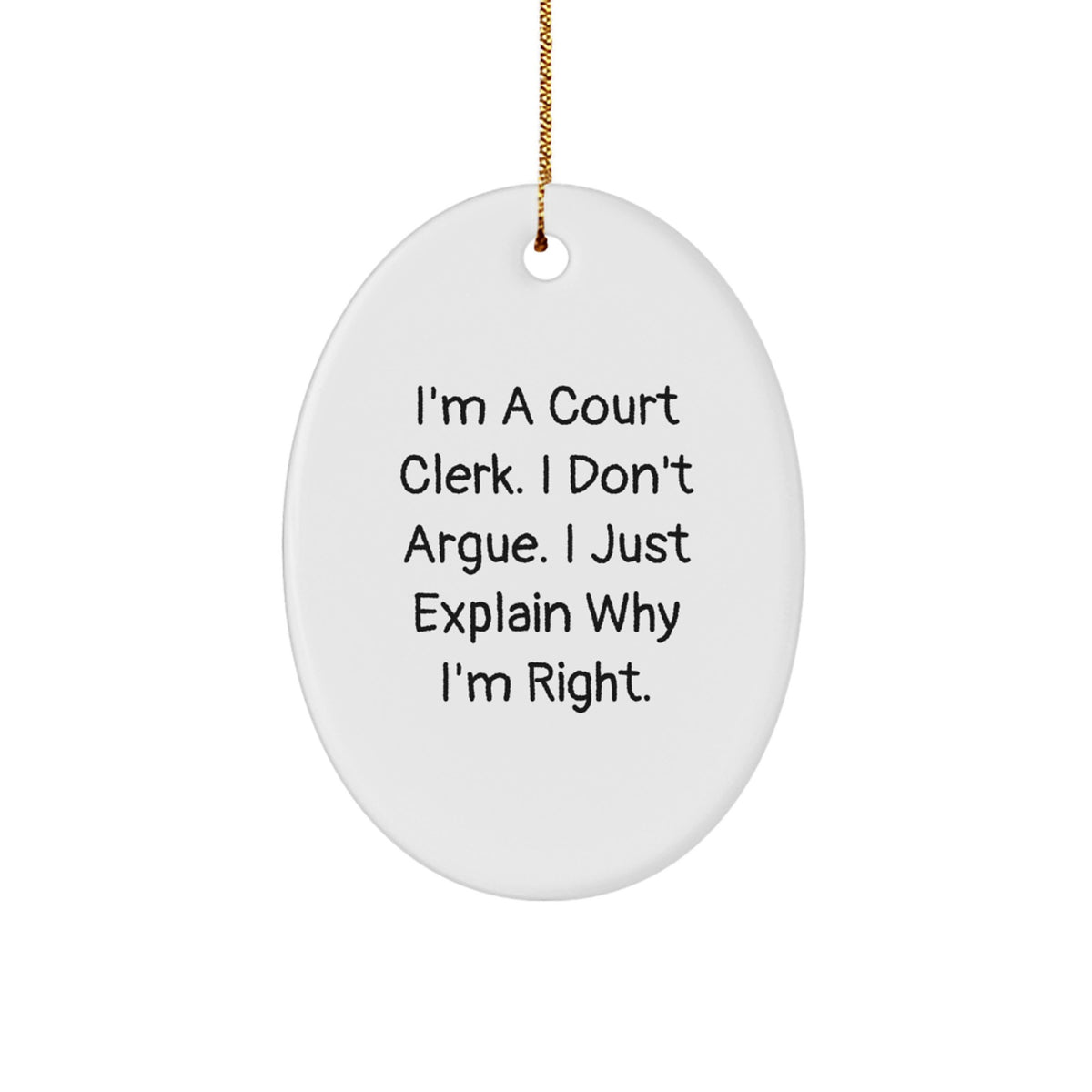 Funny Court Clerk Gifts from Friends, Oval Ornament with 'I'm A Court Clerk. I Don't Argue. I Just Explain Why I'm Right.' Quote, Christmas Unique Gifts for Court Clerks - Image 1