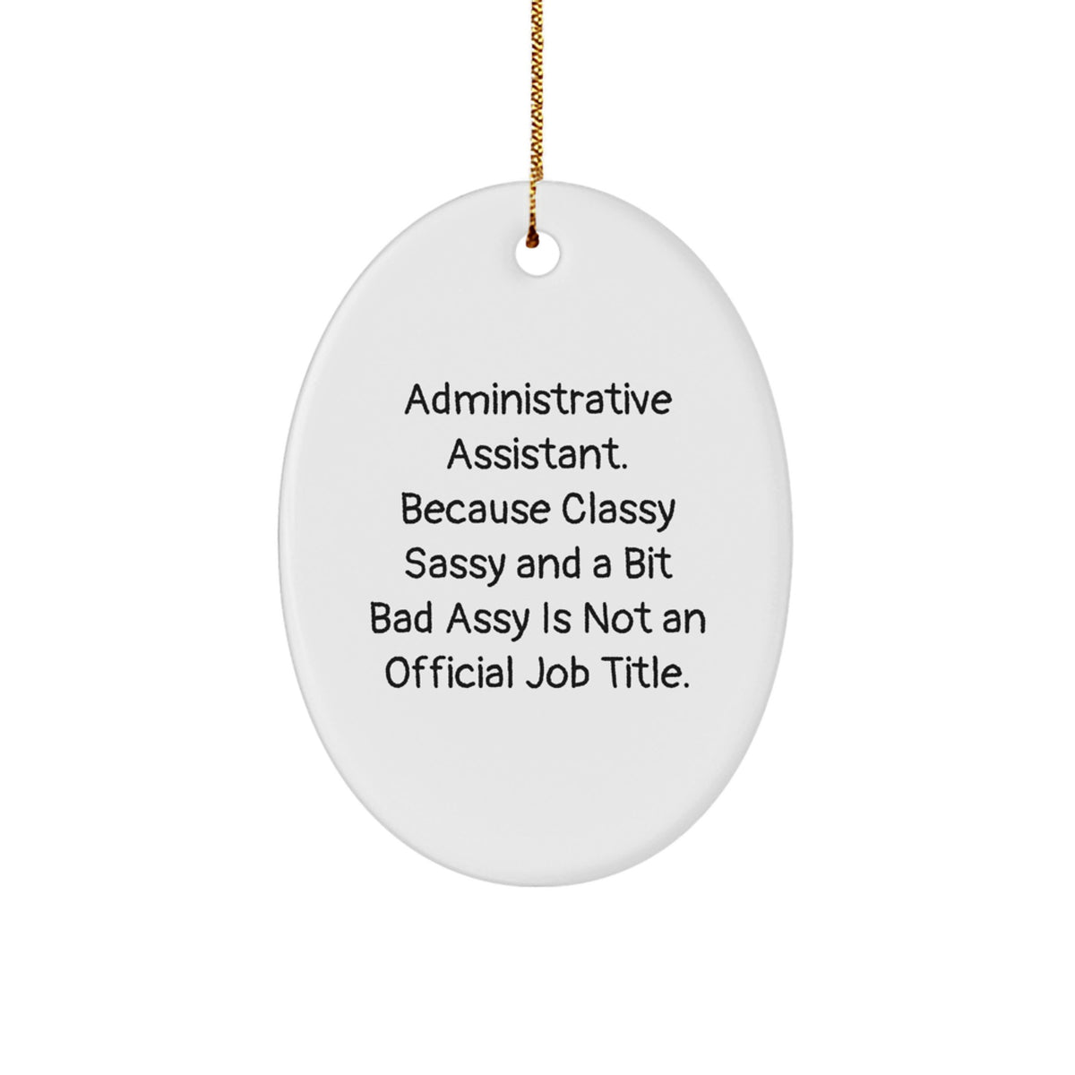 Funny Administrative Assistant Gifts, Oval Ornament, 'Administrative Assistant. Because Classy Sassy And A Bit Fearlessy Is Not An Official Job Title.' - Image 1