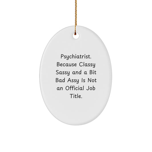 Psychiatrist Gifts from Family, Friends, or Coworkers - Oval Ornament with Funny Quote, 'Psychiatrist. Because Classy Sassy And A Bit Fearlessy Is Not An Official Job Title.' for Christmas - Image 1