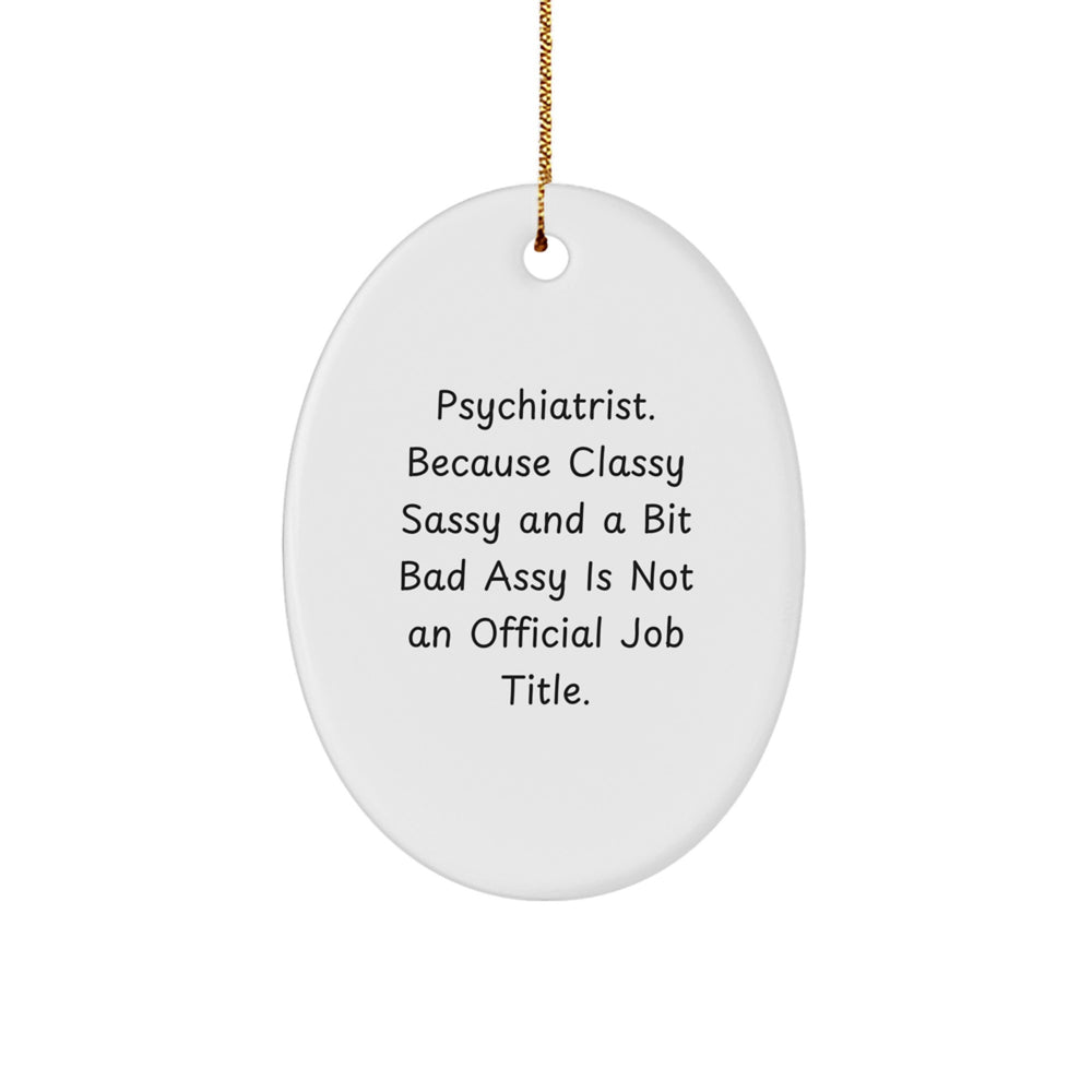 Psychiatrist Gifts from Family, Friends, or Coworkers - Oval Ornament with Funny Quote, 'Psychiatrist. Because Classy Sassy And A Bit Fearlessy Is Not An Official Job Title.' for Christmas - Image 1