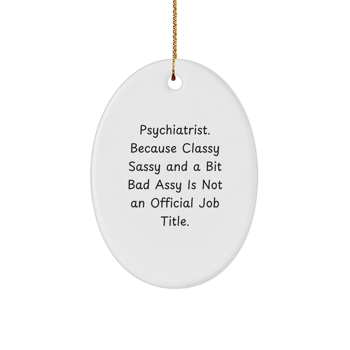 Psychiatrist Gifts from Family, Friends, or Coworkers - Oval Ornament with Funny Quote, 'Psychiatrist. Because Classy Sassy And A Bit Fearlessy Is Not An Official Job Title.' for Christmas - Image 1