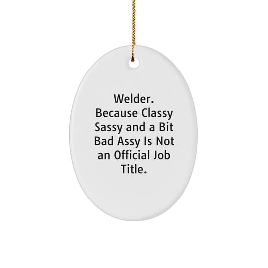 Welder Gifts from Friends, Funny Oval Ornament for Men, Christmas Unique Gifts, 'Welder. Because Classy Sassy And A Bit Fearlessy Is Not An Official Job Title.' - Image 1