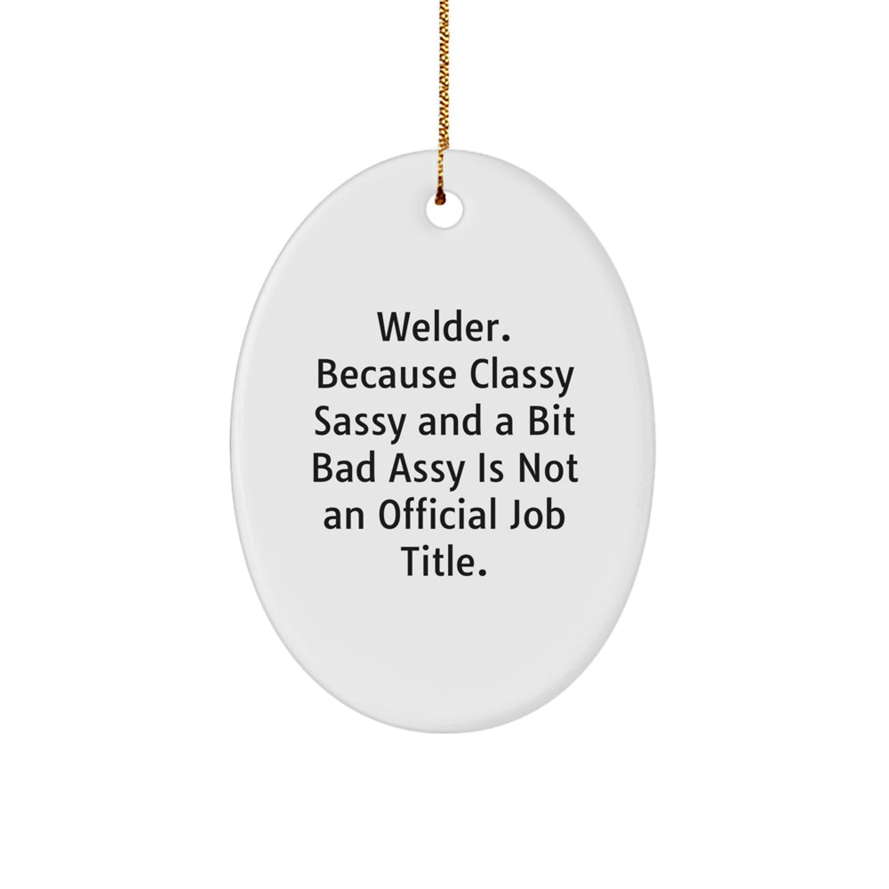 Welder Gifts from Friends, Funny Oval Ornament for Men, Christmas Unique Gifts, 'Welder. Because Classy Sassy And A Bit Fearlessy Is Not An Official Job Title.' - Image 1