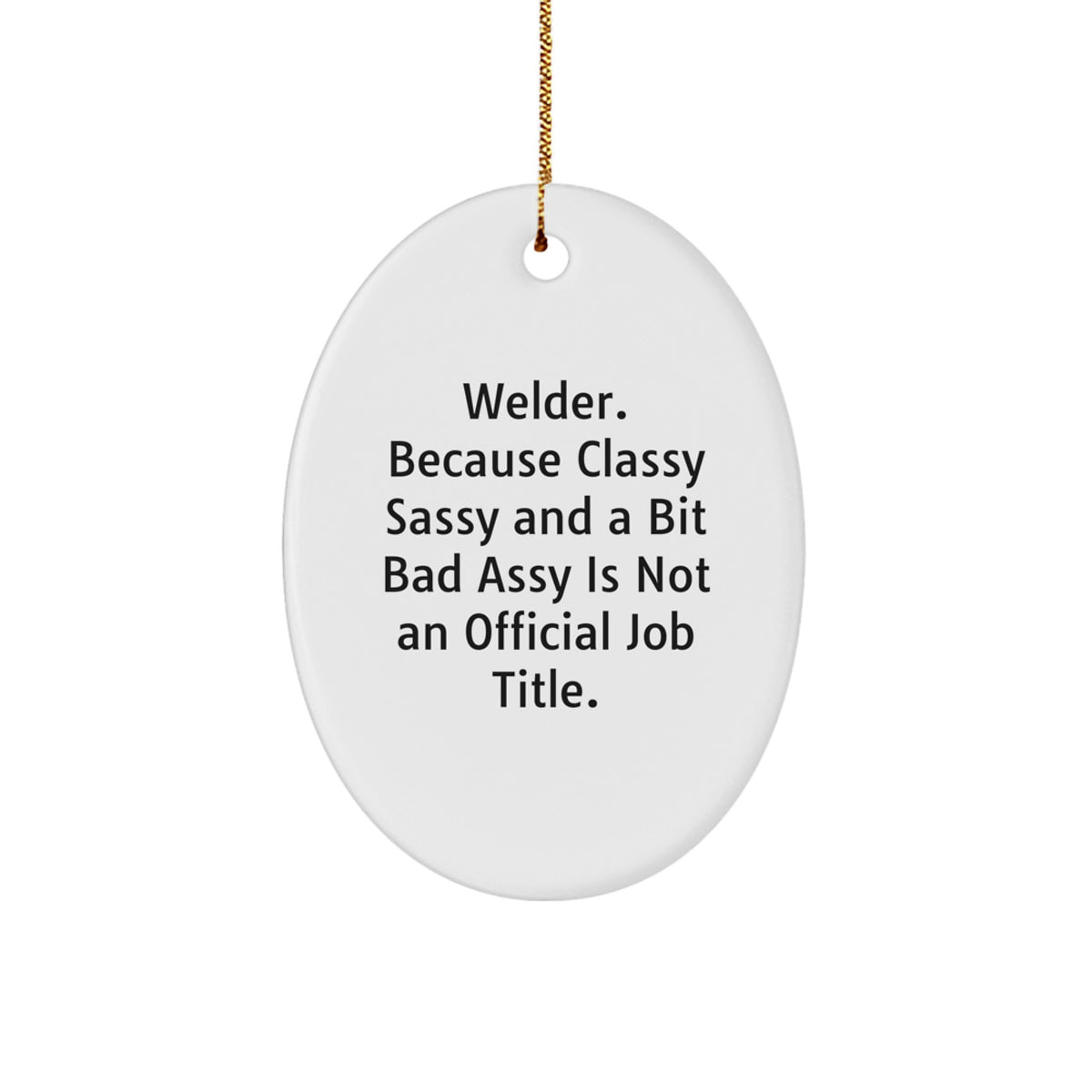 Welder Gifts from Friends, Funny Oval Ornament for Men, Christmas Unique Gifts, 'Welder. Because Classy Sassy And A Bit Fearlessy Is Not An Official Job Title.' - Image 1