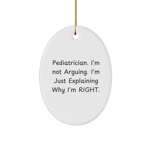Pediatrician Humor Gifts from Friends for Christmas Oval Ornament - 'I'm Not Arguing. I'm Just Explaining Why I'm Right.' - Image 1
