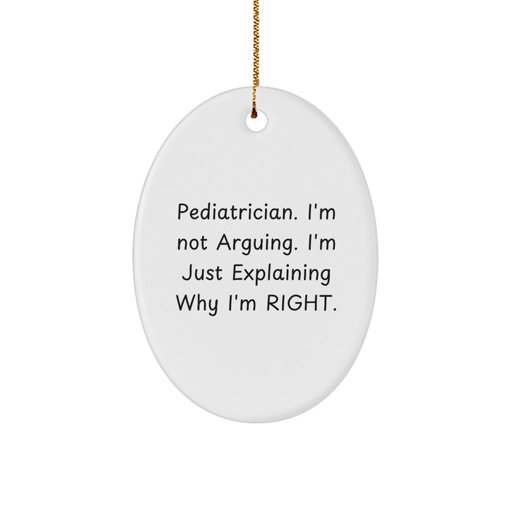 Pediatrician Humor Gifts from Friends for Christmas Oval Ornament - 'I'm Not Arguing. I'm Just Explaining Why I'm Right.' - Image 1